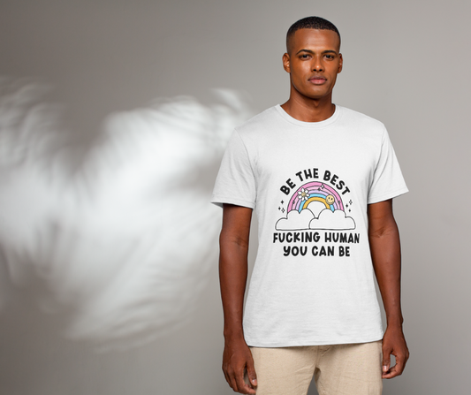 Be the best fucking human you can be tshirt