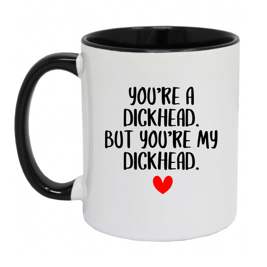 You're a dickhead but you're my dickhead block mug